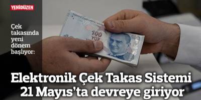Elektronik Çek Takas Sistemi 21 Mayıs’ta devreye giriyor
