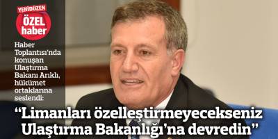 “Limanları özelleştirmeyecekseniz Ulaştırma Bakanlığı’na devredin”
