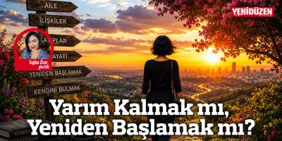 Yarım Kalmak mı, Yeniden Başlamak mı?