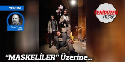“MASKELİLER” Üzerine...