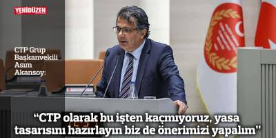 “CTP olarak bu işten kaçmıyoruz, yasa tasarısını hazırlayın biz de önerimizi yapalım”