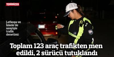 Toplam 123 araç trafikten men edildi, 2 sürücü tutuklandı