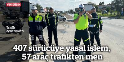 407 sürücüye yasal işlem, 57 araç trafikten men