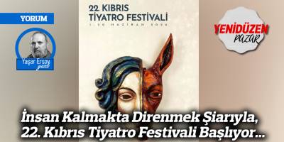 İnsan Kalmakta Direnmek Şiarıyla, 22. Kıbrıs Tiyatro Festivali Başlıyor...