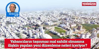Yabancıların taşınmaz mal sahibi olmasına ilişkin yapılan yeni düzenleme neleri içeriyor?