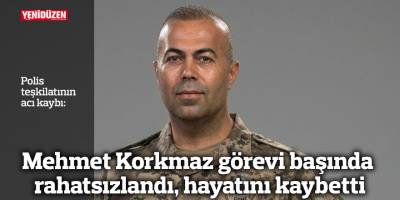 Mehmet Korkmaz görevi başında rahatsızlandı, hayatını kaybetti