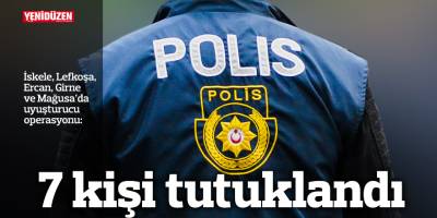 Uyuşturucu operasyonlarında 7 kişi tutuklandı