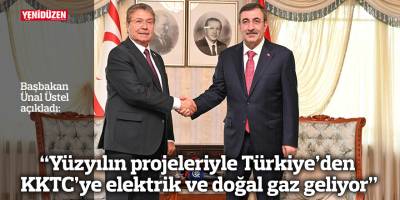 “Yüzyılın projeleriyle Türkiye’den KKTC’ye elektrik ve doğal gaz geliyor”