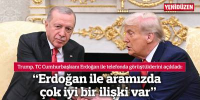 Trump: "Erdoğan ile aramızda çok iyi bir ilişki var"
