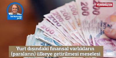 Yurt dışındaki finansal varlıkların (paraların) ülkeye getirilmesi meselesi