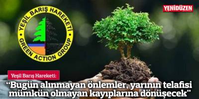 “Bugün alınmayan önlemler, yarının telafisi mümkün olmayan kayıplarına dönüşecek"