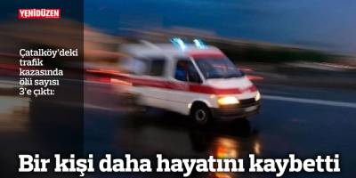 Kazada ölenlerin sayısı 3'e yükseldi
