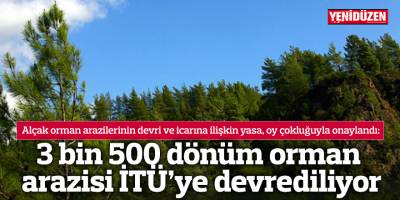 3 bin 500 dönüm orman arazisi İTÜ’ye devrediliyor