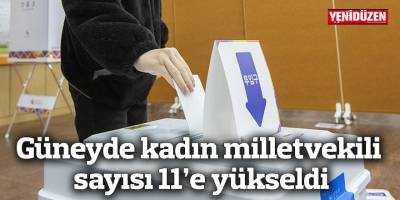 Güneyde kadın milletvekili sayısı 11’e yükseldi