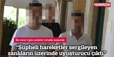 “Şüpheli hareketler sergileyen zanlıların üzerinde uyuşturucu çıktı”