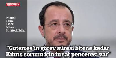 "Guterres’in görev süresi bitene kadar Kıbrıs sorunu için fırsat penceresi var"