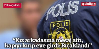 "Kız arkadaşına mesaj attı, kapıyı kırıp eve girdi: Bıçaklandı"