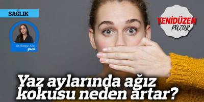 Yaz aylarında ağız kokusu neden artar?