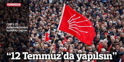 "Kurultay 12 Temmuz'da yapılsın"