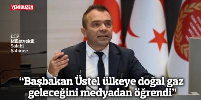 “Başbakan Üstel ülkeye doğal gaz geleceğini medyadan öğrendi”