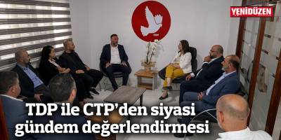 TDP ile CTP’den siyasi gündem değerlendirmesi