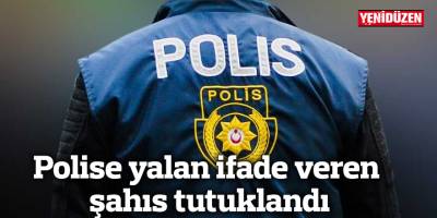 Polise yalan ifade veren şahıs tutuklandı