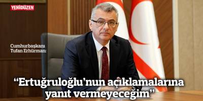 “Ertuğruloğlu’nun açıklamalarına yanıt vermeyeceğim”