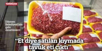 “Et diye satılan kıymada tavuk eti çıktı”
