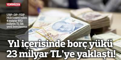 Yıl içerisinde borç yükü 23 milyar TL’ye yaklaştı!