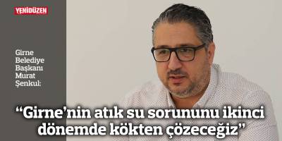 “Girne’nin atık su sorununu ikinci dönemde kökten çözeceğiz”
