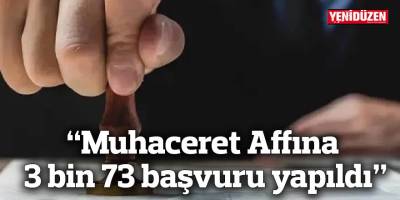 “Muhaceret Affına 3 bin 73 başvuru yapıldı”