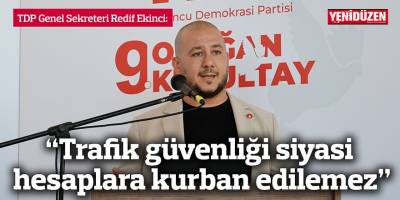 “Trafik güvenliği siyasi hesaplara kurban edilemez”