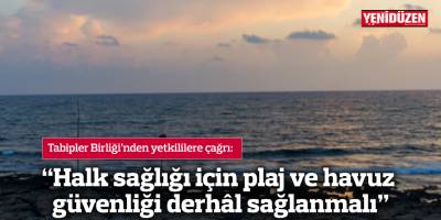 “Halk sağlığı için plaj ve havuz güvenliği derhâl sağlanmalı"