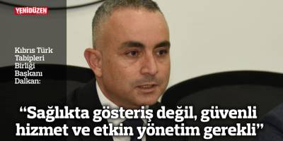 “Sağlıkta gösteriş değil, güvenli hizmet ve etkin yönetim gerekli”