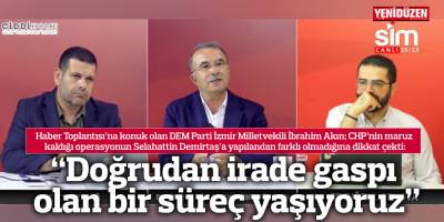 “Doğrudan irade gaspı olan bir süreç yaşıyoruz”