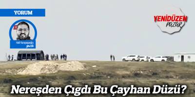 Nereşden Çıgdı Bu Çayhan Düzü?