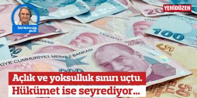 Açlık ve yoksulluk sınırı uçtu. Hükümet ise seyrediyor…