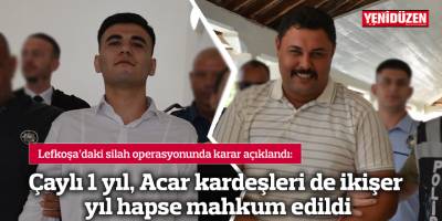 Çaylı 1 yıl, Acar kardeşleri de ikişer yıl hapse mahkum edildi