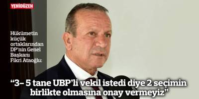 “3- 5 tane UBP’li vekil istedi diye 2 seçimin birlikte olmasına onay vermeyiz”