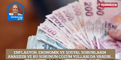 Enflasyon, ekonomik ve sosyal sorunların anasıdır ve bu sorunun çözüm yolları da vardır...
