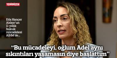 “Bu mücadeleyi, oğlum Adel aynı sıkıntıları yaşamasın diye başlattım”