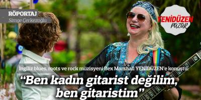 “Ben kadın gitarist değilim, ben gitaristim”