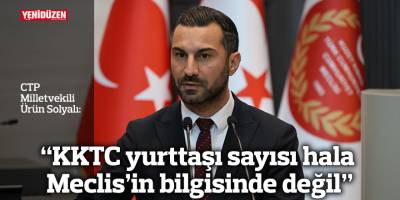 “KKTC yurttaşı sayısı hala Meclis’in bilgisinde değil”
