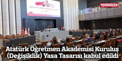 Atatürk Öğretmen Akademisi Kuruluş (Değişiklik) Yasa Tasarısı kabul edildi