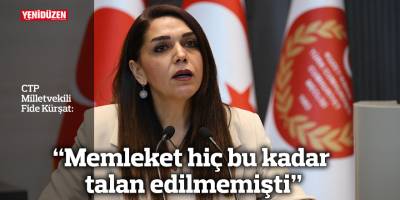 “Memleket hiç bu kadar talan edilmemişti”