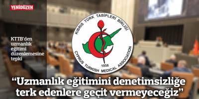 “Uzmanlık eğitimini denetimsizliğe terk edenlere geçit vermeyeceğiz”