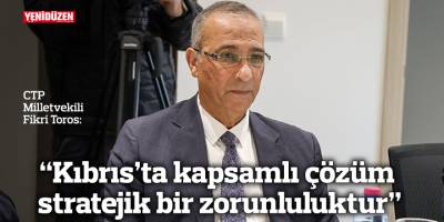 “Kıbrıs’ta kapsamlı çözüm stratejik bir zorunluluktur”
