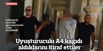 Uyuşturuculu A4 kağıdı aldıklarını itiraf ettiler