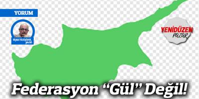 Federasyon “Gül” Değil!