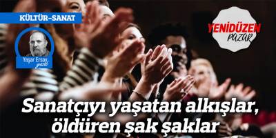 Sanatçıyı yaşatan alkışlar, öldüren şak şaklar